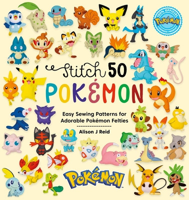 Stitch 50 Pokmon: Easy Sewing Patterns for Adorable Pokmon Felties (Reid Alison J.)(Pevná vazba)