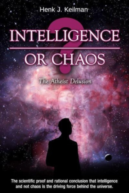 Intelligence or Chaos - The Atheist Delusion (Keilman Henk J.)(Pevná vazba)