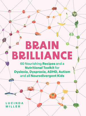 Brain Brilliance: 60 Nourishing Recipes and a Nutritional Toolkit for Dyslexia, Dyspraxia, Adhd, Autism and All Neurodivergent Kids (Miller Lucinda)(Pevná vazba)