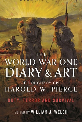 The World War One Diary and Art of Doughboy Cpl Harold W Pierce: Duty, Terror and Survival (Welch William J.)(Pevná vazba)