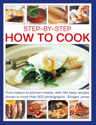 Step-By-Step How to Cook: From Basics to Kitchen Master, with 140 Tasty Recipes Thown in More Than 800 Photographs (Jones Bridget)(Paperback)