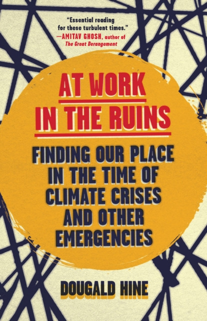 At Work in the Ruins - Finding Our Place in the Time of Climate Crises and Other Emergencies (Hine Dougald)(Paperback / softback)