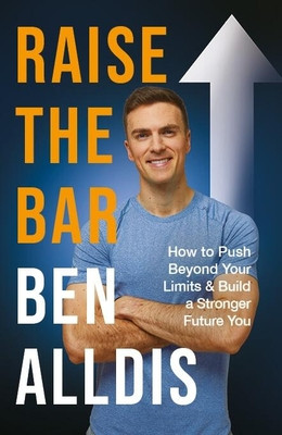 Raise the Bar: How to Push Beyond Your Limits and Build a Stronger Future You (Alldis Ben)(Paperback)