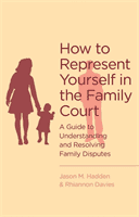 How To Represent Yourself in the Family Court - A guide to understanding and resolving family disputes (Hadden J.)(Paperback / softback)