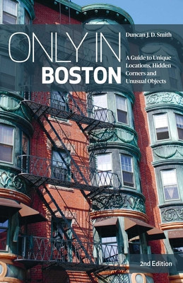 Only in Boston: A Guide to Unique Locations, Hidden Corners and Unusual Objects (Smith Duncan J. D.)(Paperback)