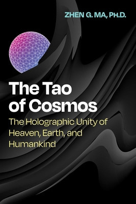 The Tao of Cosmos: The Holographic Unity of Heaven, Earth, and Humankind (Ma Zhen G.)(Paperback)