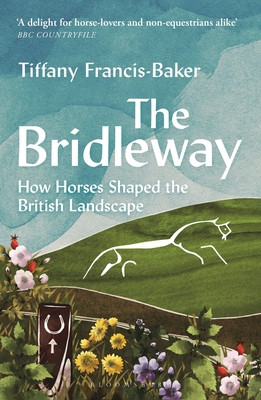 Bridleway - How Horses Shaped the British Landscape  WINNER OF THE ELWYN HARTLEY-EDWARDS AWARD (Francis-Baker Tiffany)(Paperback / softback)