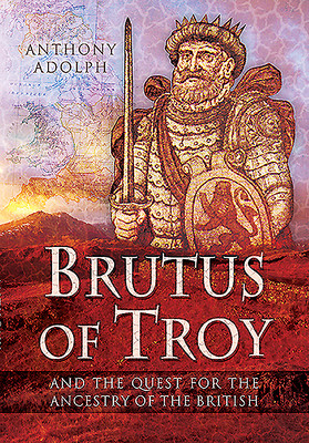 Brutus of Troy: And the Quest for the Ancestry of the British (Adolph Anthony)(Paperback)