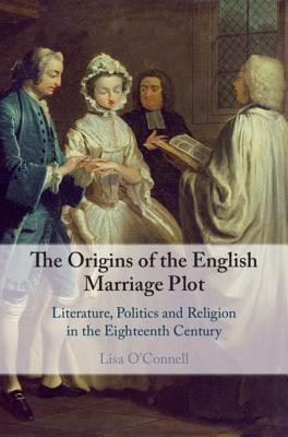 The Origins of the English Marriage Plot: Literature, Politics and Religion in the Eighteenth Century (O'Connell Lisa)(Pevná vazba)