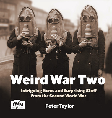 Weird War Two: Intriguing Items and Surprising Stuff from the Second World War (Taylor Peter)(Paperback)