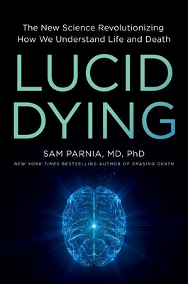 Lucid Dying: The New Science Revolutionizing How We Understand Life and Death (Parnia Sam)(Pevná vazba)