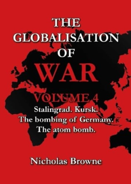 Globalisation of War - Stalingrad, Kursk, The Bombing of Germany, The Atom Bomb (Browne Nicholas)(Paperback / softback)