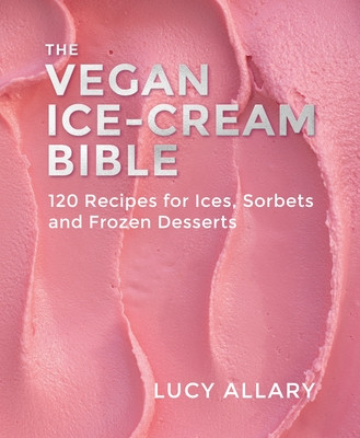 The Vegan Ice Cream Bible: 120 Recipes for Ices, Sorbets and Frozen Desserts (Allary Lucy)(Pevná vazba)