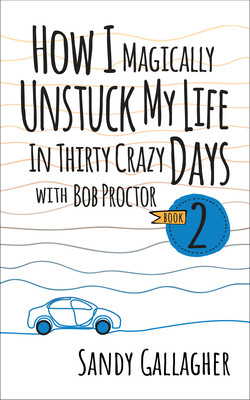 How I Magically Unstuck My Life in Thirty Crazy Days with Bob Proctor Book 2 (Gallagher Sandy)(Paperback)