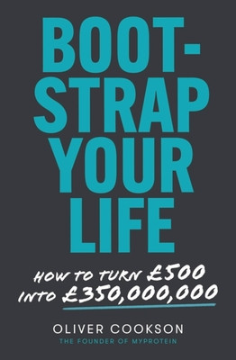 Bootstrap Your Life: How to Turn 500 Into 50 Million (Cookson Oliver)(Paperback)