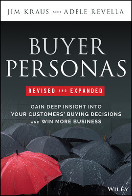 Buyer Personas, Revised and Expanded: Gain Deep Insight Into Your Customers' Buying Decisions and Win More Business (Kraus Jim)(Pevná vazba)