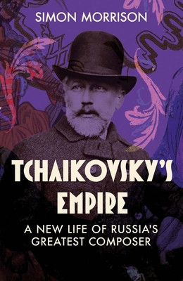 Tchaikovsky's Empire: A New Life of Russia's Greatest Composer (Morrison Simon)(Pevná vazba)