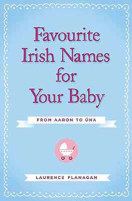 Favourite Irish Names for Your Baby: From Aaron to Una (Flanagan Laurence)(Paperback)