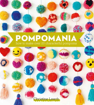 Pompomania: How to Make Over 20 Characterful Pompoms (Leech Christine)(Pevná vazba)