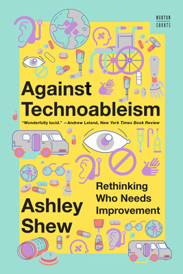 Against Technoableism: Rethinking Who Needs Improvement (Shew Ashley)(Paperback)