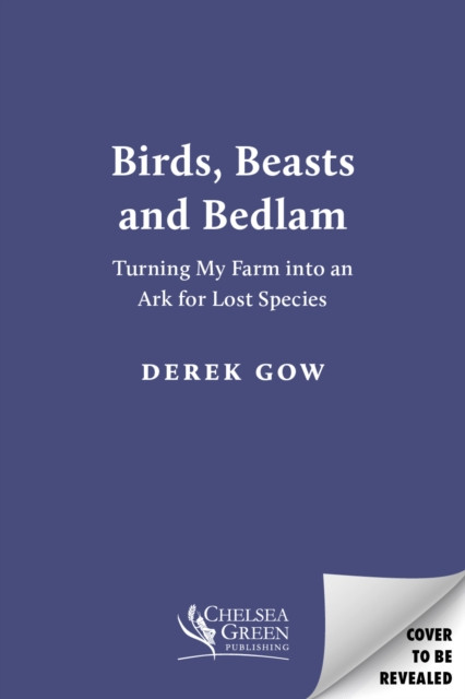 Birds, Beasts and Bedlam - Turning My Farm into an Ark for Lost Species (Gow Derek)(Paperback / softback)