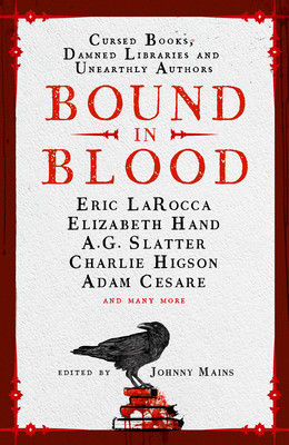 Bound in Blood: Stories of Cursed Books, Damned Libraries and Unearthly Authors (Mains Johnny)(Pevná vazba)