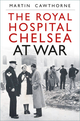 The Royal Hospital Chelsea at War (Cawthorne Martin)(Paperback)