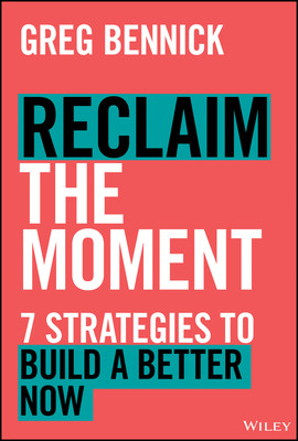 Reclaim the Moment: Seven Strategies to Build a Better Now (Bennick Greg)(Pevná vazba)