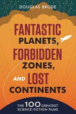 Fantastic Planets, Forbidden Zones, and Lost Continents: The 100 Greatest Science-Fiction Films (Brode Douglas)(Paperback)