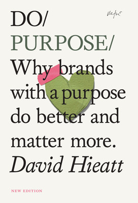 Do Purpose New Edition: Why Brands with a Purpose Do Better and Matter More. (Hieatt David)(Paperback)