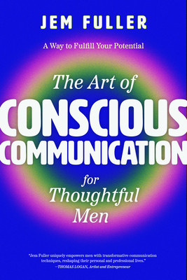 The Art of Conscious Communication for Thoughtful Men: Effective Personal and Professional Communication Skills (Fuller Jem)(Paperback)
