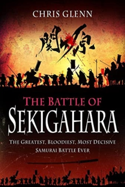 The Battle of Sekigahara: The Greatest, Bloodiest, Most Decisive Samurai Battle Ever (Glenn Chris)(Paperback)