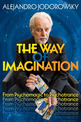 The Way of Imagination: From Psychomagic to Psychotrance (Jodorowsky Alejandro)(Paperback)