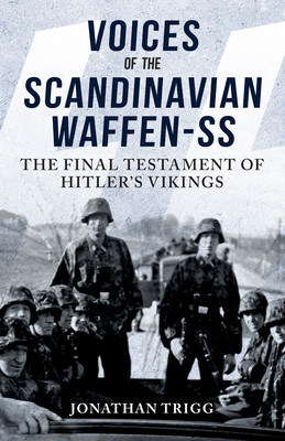 Voices of the Scandinavian Waffen-SS: The Final Testament of Hitler's Vikings (Trigg Jonathan)(Paperback)