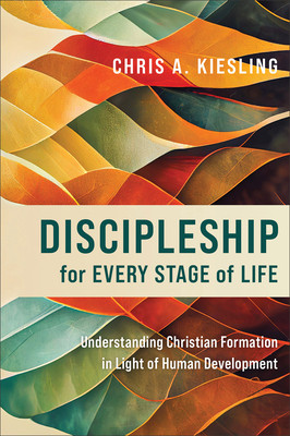 Discipleship for Every Stage of Life: Understanding Christian Formation in Light of Human Development (Kiesling Chris A.)(Paperback)