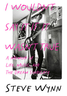 I Wouldn't Say It If It Wasn't True: A Memoir of Life, Music, and the Dream Syndicate (Wynn Steve)(Paperback)