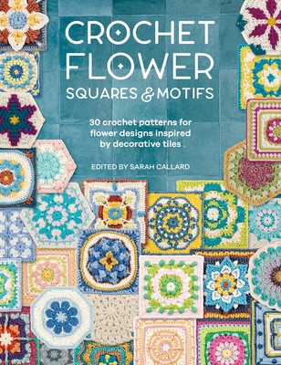 Crochet Flower Squares & Motifs: 30 Patterns for Flower Designs Inspired by Decorative Tiles (Various)(Paperback)