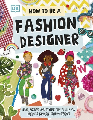 How To Be A Fashion Designer - Ideas, Projects, and Styling Tips to Help You Become a Fabulous Fashion Designer (Ware Lesley)(Paperback / softback)