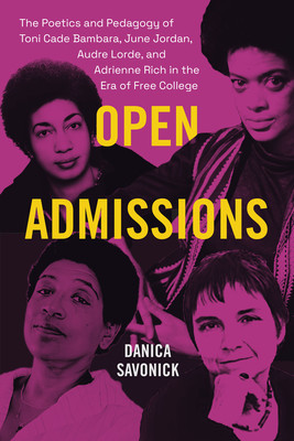 Open Admissions: The Poetics and Pedagogy of Toni Cade Bambara, June Jordan, Audre Lorde, and Adrienne Rich in the Era of Free College (Savonick Danica)(Paperback)