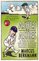 Ashes To Ashes - 35 Years of Humiliation (And About 20 Minutes of Ecstasy) Watching England v Australia (Berkmann Marcus)(Paperback / softback)