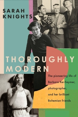 Thoroughly Modern: The Pioneering Life of Barbara Ker-Seymer, Photographer, and Her Brilliant Bohemian Friends (Knights Sarah)(Paperback)