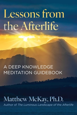 Lessons from the Afterlife: A Deep Knowledge Meditation Guidebook (McKay Matthew)(Paperback)