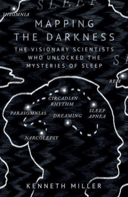 Mapping the Darkness - The Visionary Scientists Who Unlocked the Mysteries of Sleep (Miller Kenneth)(Paperback / softback)