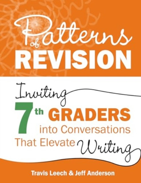 Patterns of Revision, Grade 7: Inviting 7th Graders Into Conversations That Elevate Writing (Leech Travis)(Paperback)