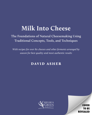 Milk Into Cheese: The Foundations of Natural Cheesemaking Using Traditional Concepts, Tools, and Techniques (Asher David)(Pevná vazba)