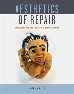 Aesthetics of Repair: Indigenous Art and the Form of Reconciliation (Kisin Eugenia)(Paperback)