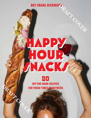 Happy Hour Snacks: Silly-Good Food for Those Times In-Between (Dickinson Bec Vrana)(Pevná vazba)