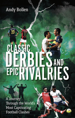 Classic Derbies and Epic Rivalries: A Journey Through the World's Most Captivating Football Clashes (Bollen Andy)(Paperback)