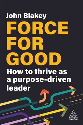 Force for Good: How to Thrive as a Purpose-Driven Leader (Blakey John)(Paperback)