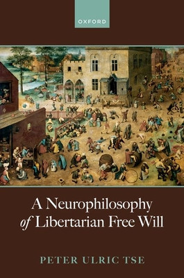 Neurophilosophy of Libertarian Free Will (Tse Prof Peter Ulric (Professor of Cognitive Neuroscience Professor of Cognitive Neuroscience Dartmouth College))(Pevná vazba)